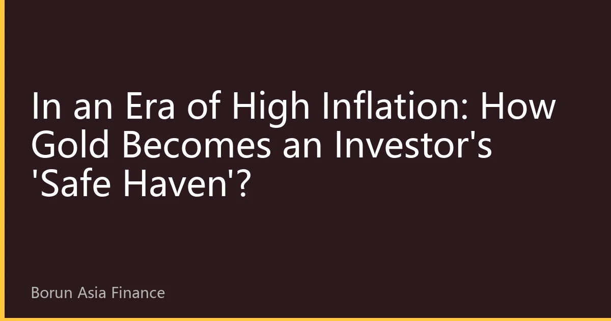 In an Era of High Inflation: How Gold Becomes an Investor's 'Safe Haven'?