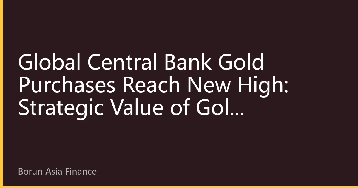 Global Central Bank Gold Purchases Reach New High: Strategic Value of Gold Reassessed in a Multipolar Monetary System