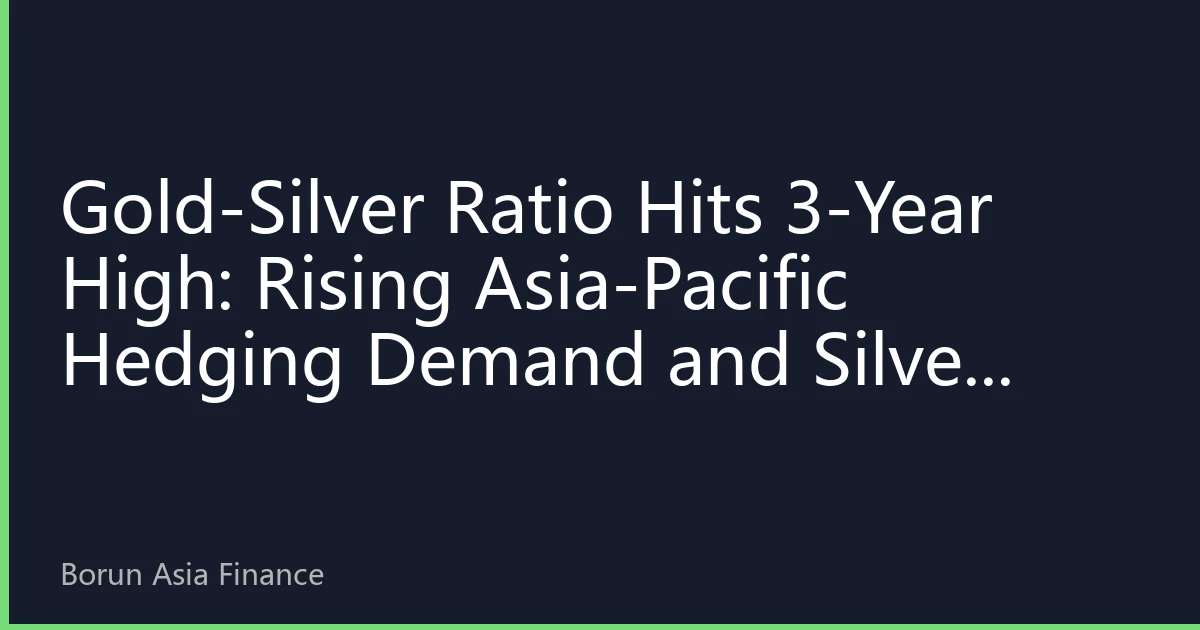 Gold-Silver Ratio Hits 3-Year High: Rising Asia-Pacific Hedging Demand and Silver Industrial Demand Support Ratio Logic