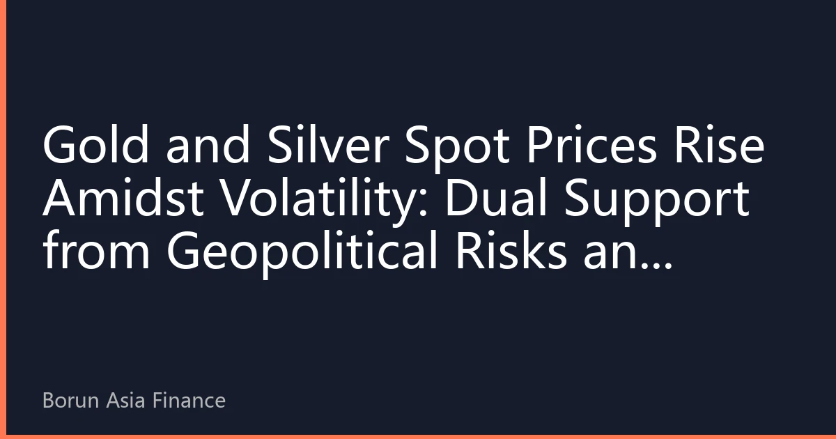 Gold and Silver Spot Prices Rise Amidst Volatility: Dual Support from Geopolitical Risks and Inflation Expectations, Asia-Pacific Market's Risk-Off Sentiment Continues to Heat Up